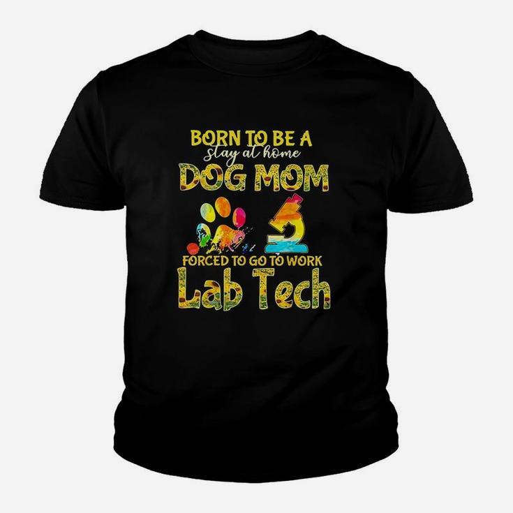 Born To Be A Stay At Home Dog Mom Forced To Go Work Lab Tech Youth T-shirt