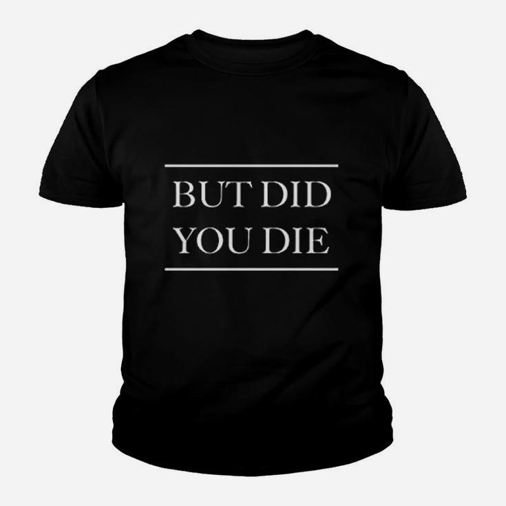 But  Did You Die Youth T-shirt