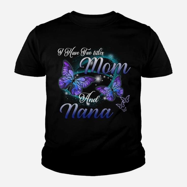 Butterfly I Have Two Titles Mom And Nana Funny Nana Gift Sweatshirt Youth T-shirt