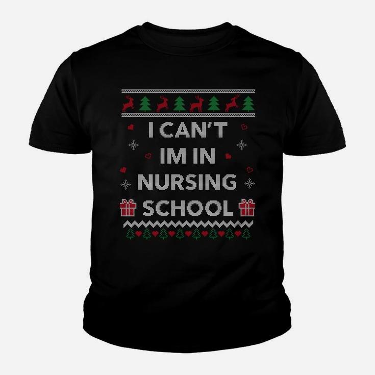 Can't I'm In Nursing School Funny Nurse Gift Ugly Christmas Sweatshirt Youth T-shirt