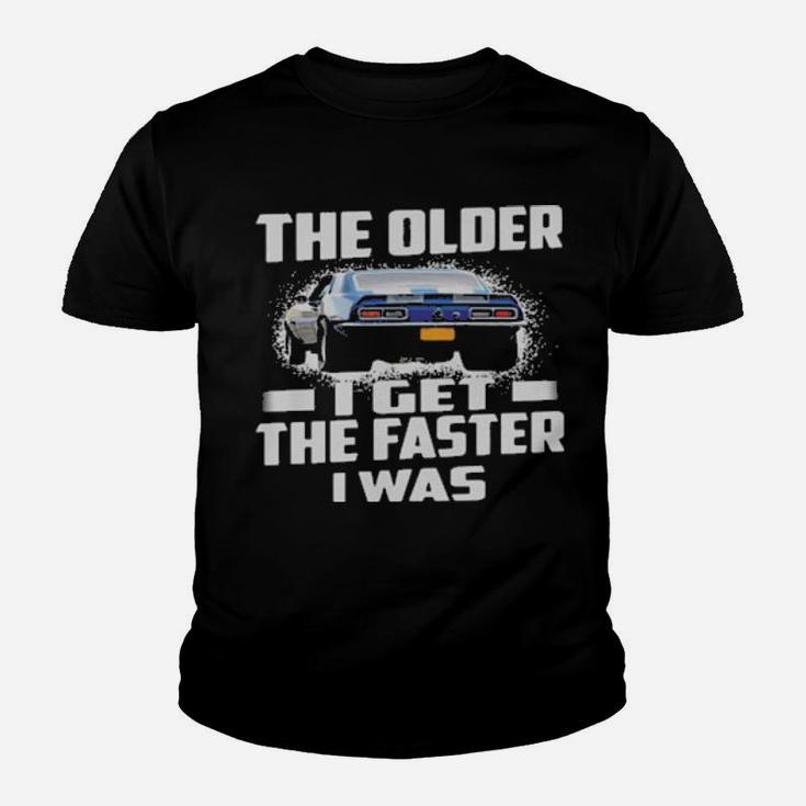 Car The Older I Get The Faster I Was Youth T-shirt