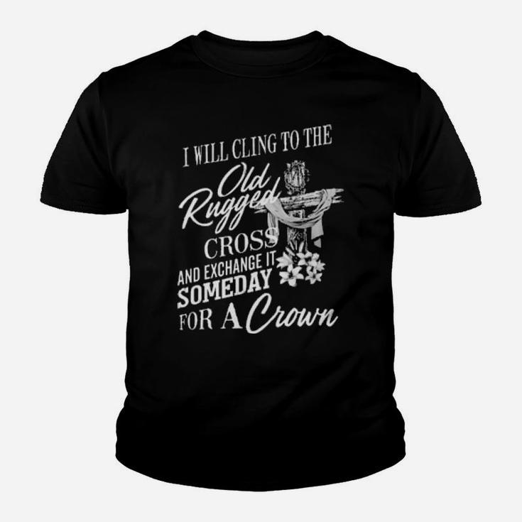 Christian I Will Cling To The Old Rugged Cross And Exchange It Someday For A Crown Youth T-shirt