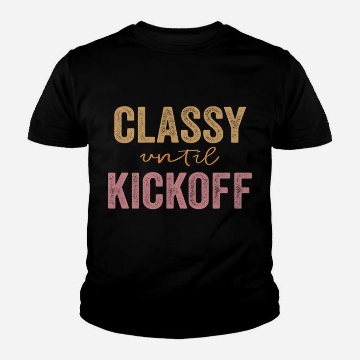 Classy Until Kickoff Funny Football Sweatshirt Youth T-shirt