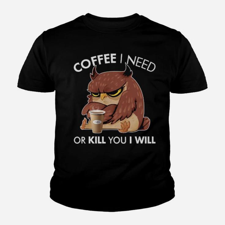 Coffee I Need Or Kill You I Will Owl Youth T-shirt
