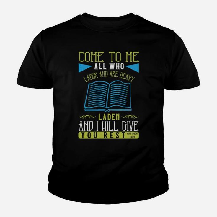 Come To Me All Who Labor And Are Heavy Laden And I Will Give You Restmatthew 1128 Youth T-shirt