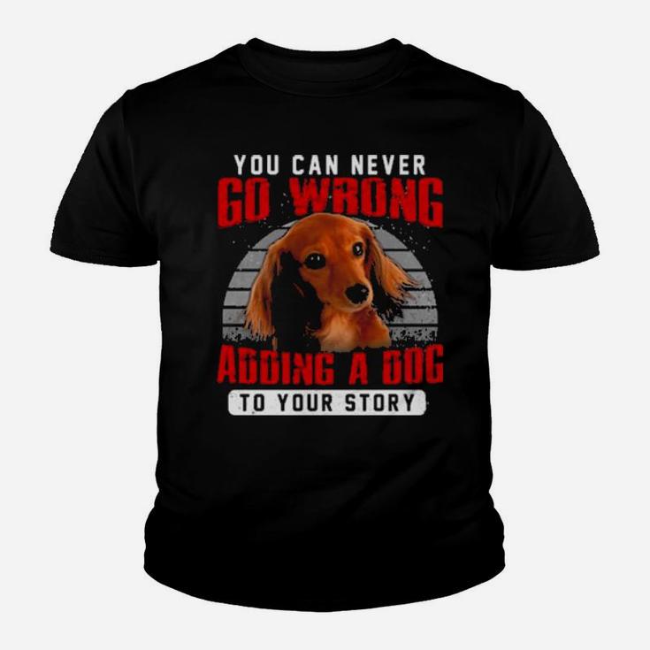 Dachshund You Can Never Go Wrong Adding A Dog To Your Story Youth T-shirt