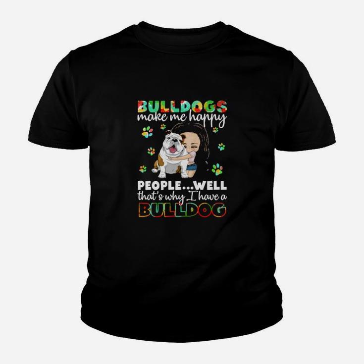 Dog Bulldogs Make Me Happy People Well That S Why I Have A Bulldog Paws Dogs Youth T-shirt