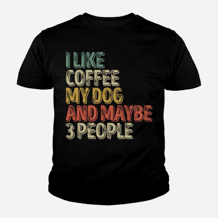 Dog Lover Shirt I Like Coffee My Dog And Maybe 3 People Sweatshirt Youth T-shirt