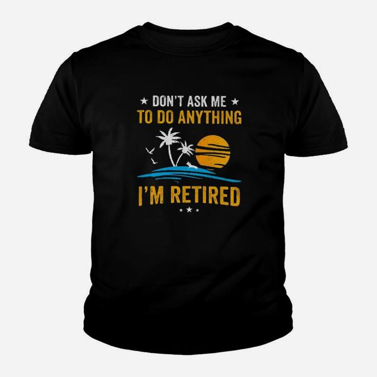 Dont Ask Me To Do Anything Im Retired Youth T-shirt