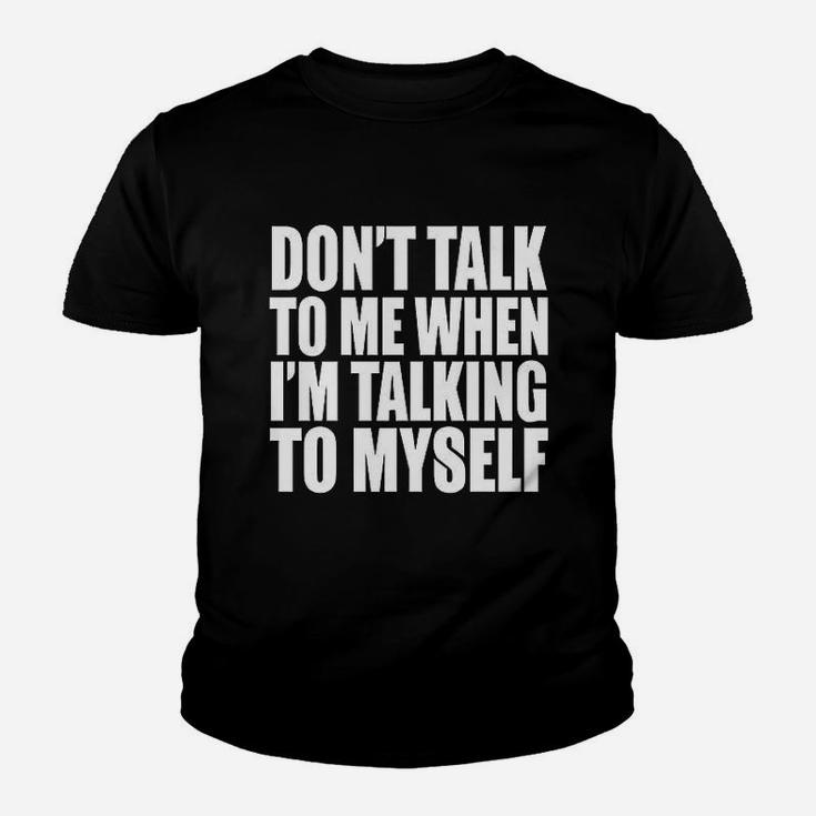 Dont Talk To Me When Im Talking To Myself Funny Personality Youth T-shirt