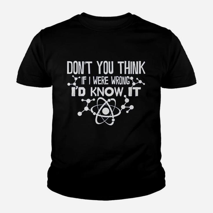 Dont You Think If I Were Wrong Id Know It Youth T-shirt