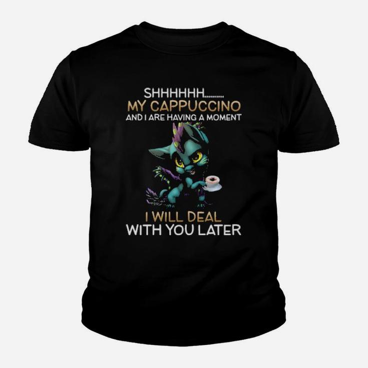 Dragon Sh My Cappuccino And I Are Having A Moment I Will Deal With You Later Youth T-shirt