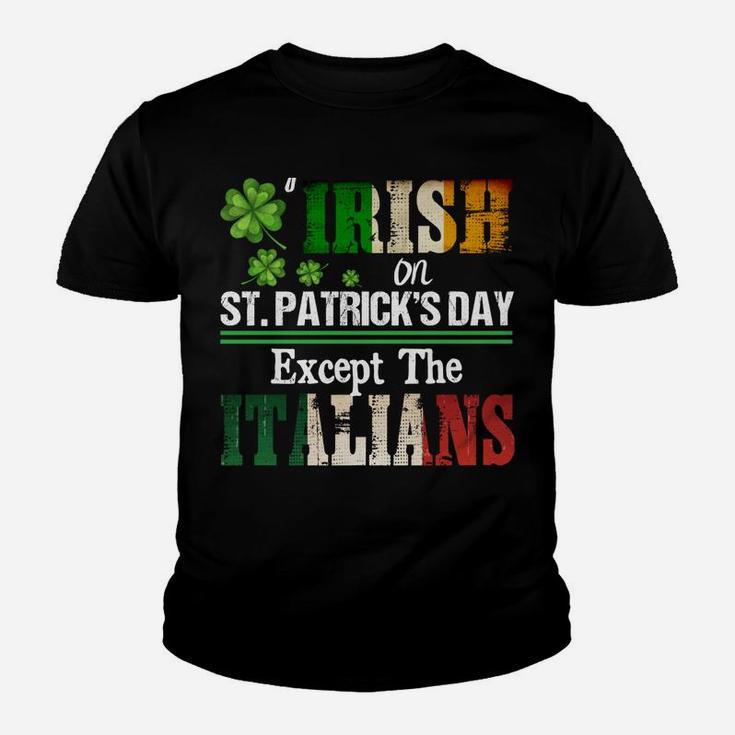 Everyone Is A Little Irish On St Patrick Day Except Italians Sweatshirt Youth T-shirt