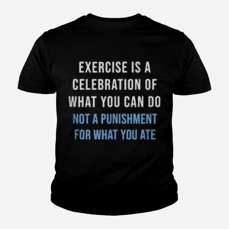 Exercise Is A Celebration Of What You Can Do Not Punishment Youth T-shirt