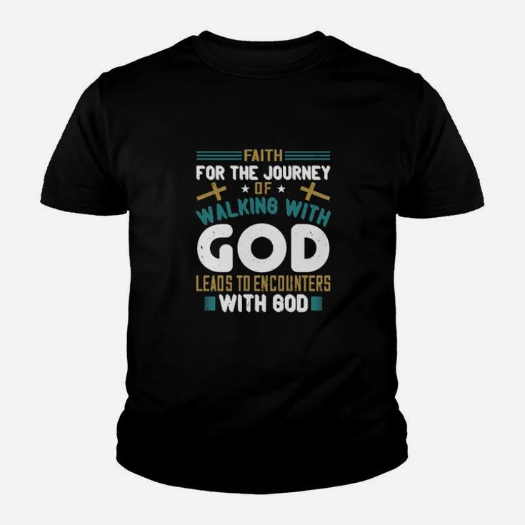 Faith For The Journey Of Walking With God Leads To Encounters With God Youth T-shirt