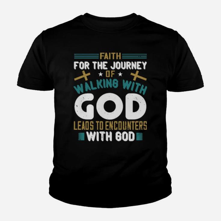 Faith For The Journey Of Walking With God Leads To Encounters With God Youth T-shirt
