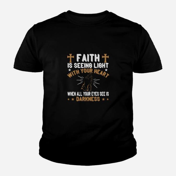 Faith Is Seeing Light With Your Heart When All Your Eyes See Is Darkness Youth T-shirt