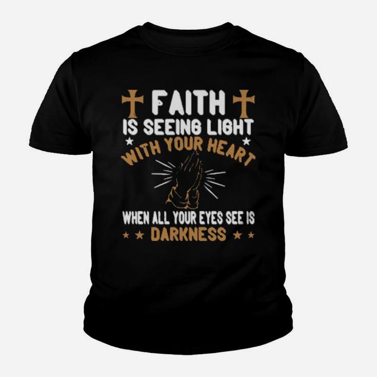 Faith Is Seeing Light With Your Heart When All Your Eyes See Is Darkness Youth T-shirt