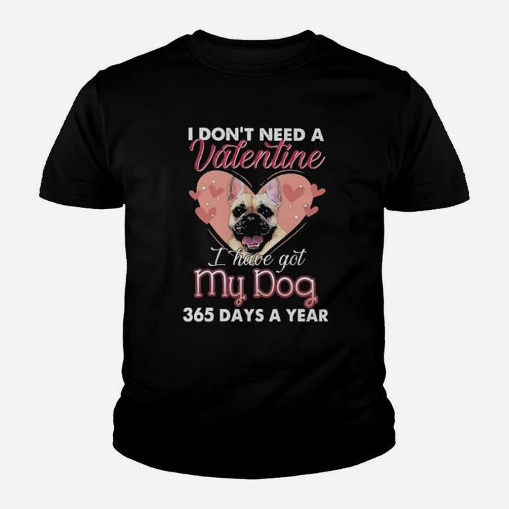 French Bulldog I Dont Need A Valentine I Have Got My Dog 365 Days A Year Youth T-shirt