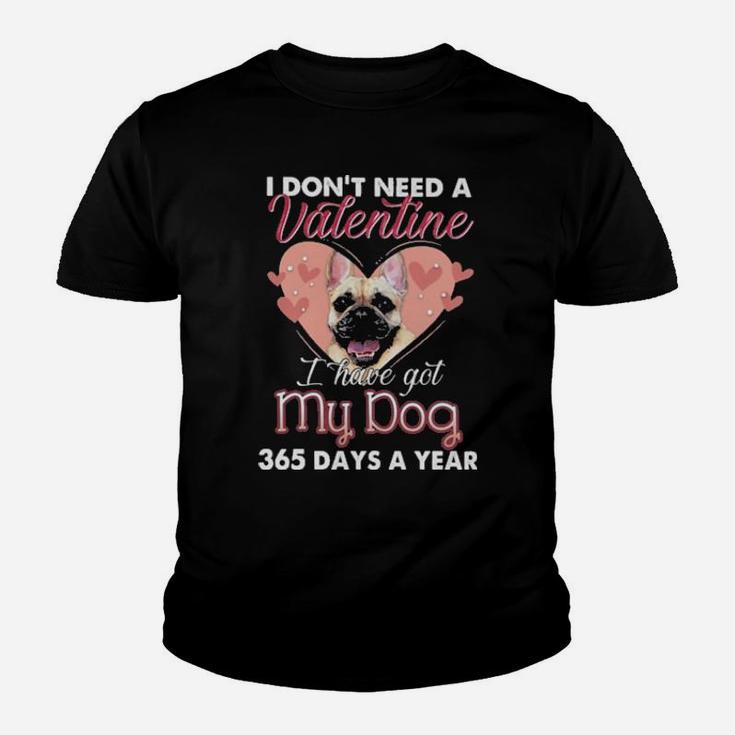 French Bulldog I Dont Need A Valentine I Have Got My Dog 365 Days A Year Youth T-shirt