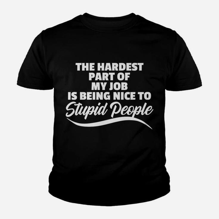 Funny Hardest Part Of My Job Is Being Nice To Stupid People Youth T-shirt