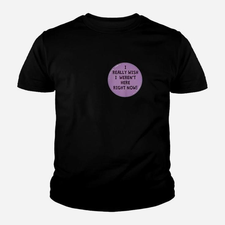 Funny I Really Wish I Werent Here Right Now Button Youth T-shirt