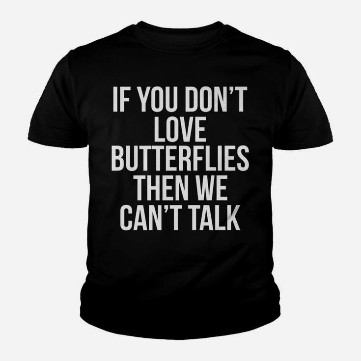 Funny Quote If You Dont Love Butterflies The We Cant Talk Gift For For Boys Girls Kids Youth T-shirt