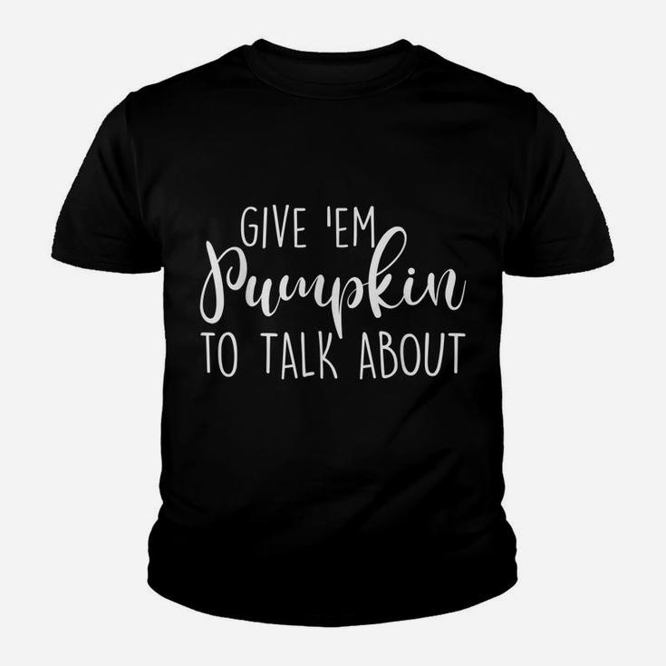 Give’ Em Pumpkin To Talk About Youth T-shirt