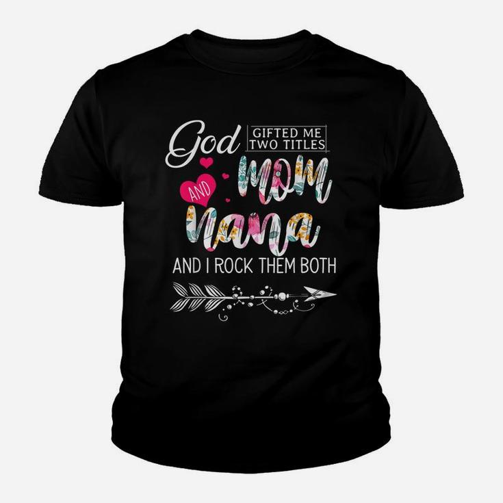 God Gifted Me Two Titles Mom And Nana Flower Mother's Day Youth T-shirt