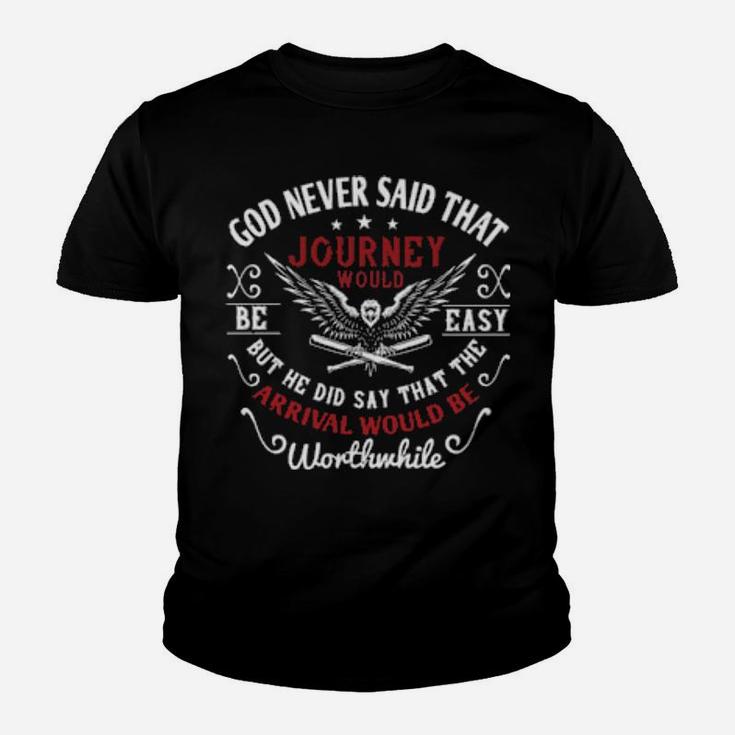 God Never Said That The Journey Would Be Easy But He Did Say That The Arrival Would Be Worthwhile Youth T-shirt