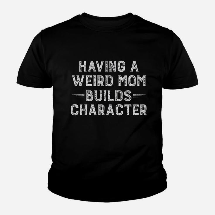 Having A Weird Mom Builds Character Funny Mom Youth T-shirt