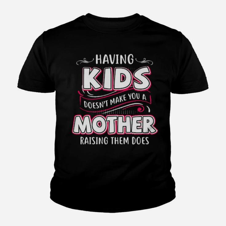 Having Kids Doesnt Make You A Mother Raising Them Does Youth T-shirt