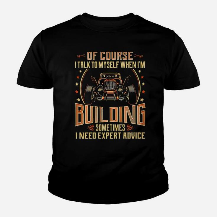 Hot Rod Of Course I Talk To Myself When I'm Building Sometimes I Need Expert Advice Youth T-shirt