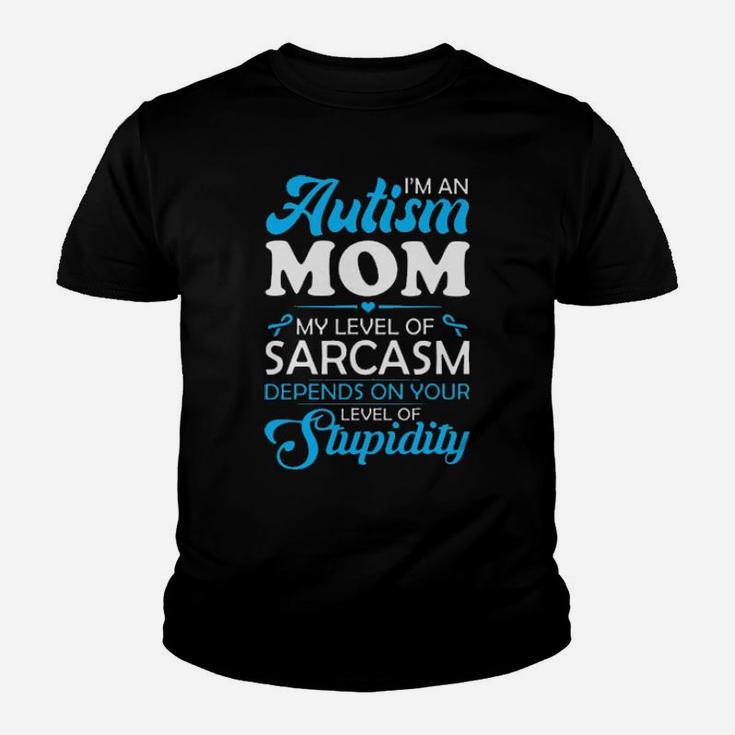 I Am An Autism Mom My Level Of Sarcasm Depends On Your Level Of Stupidity Youth T-shirt