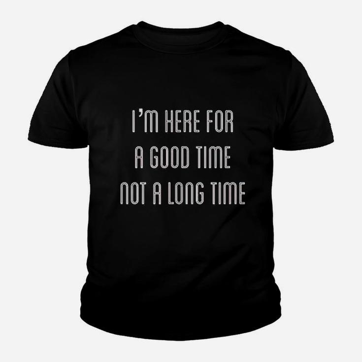 I Am Here For A Good Time Not A Long Time Youth T-shirt