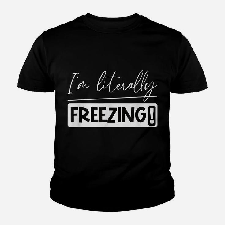I Am Literally Freezing Cold Literally Freezing Yes Am Cold Youth T-shirt