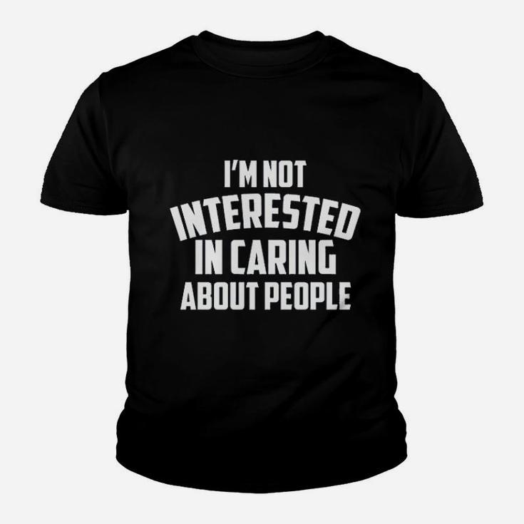 I Am Not Interested In Caring About People Youth T-shirt