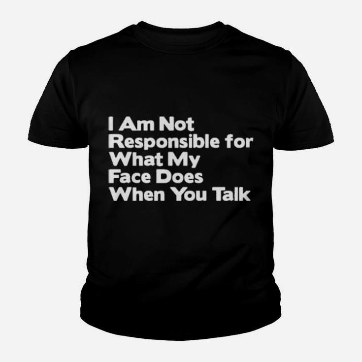 I Am Not Responsible For What My Face Does When You Talk Youth T-shirt
