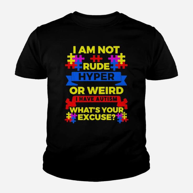 I Am Not Rude Hyper Or Weird I Have Autism Whats Your Excuse Youth T-shirt