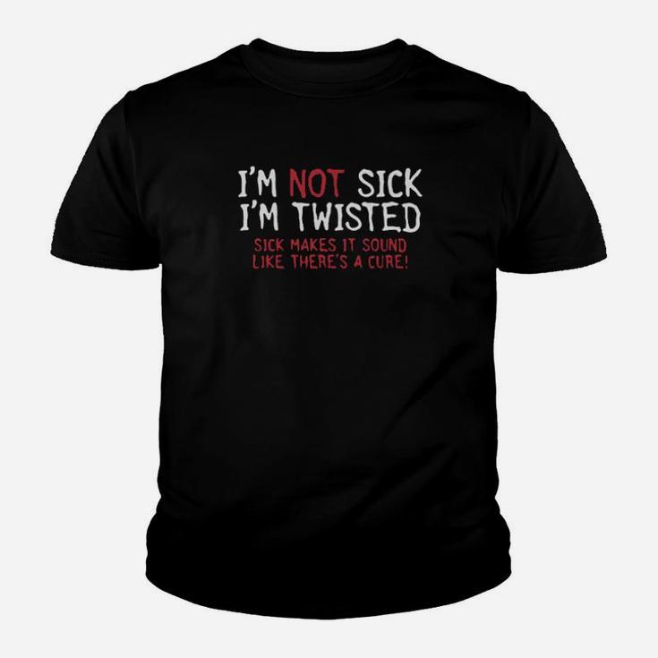 I Am Not Sick I Am Twisted Youth T-shirt