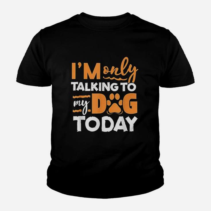 I Am Only Talking To My Dog Today Youth T-shirt