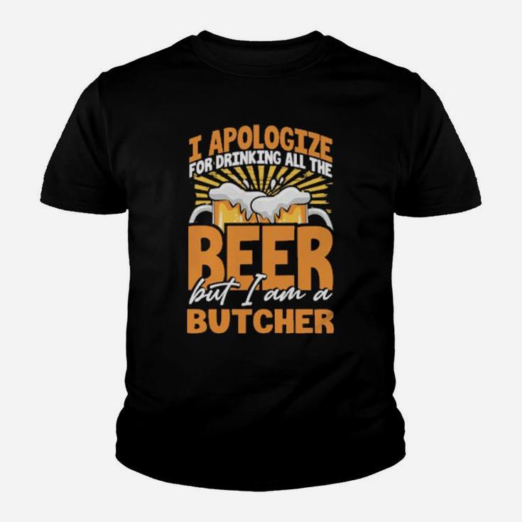 I Apologize For Drinking All The Beer But Im A Butcher Youth T-shirt
