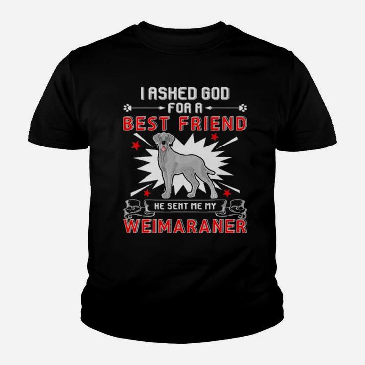 I Asked God For A Best Friend He Sent Me My Weimaraner Youth T-shirt