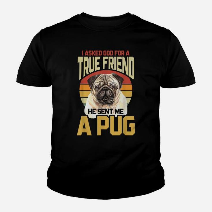 I Asked God For A True Friend He Sent Me A Pug Youth T-shirt
