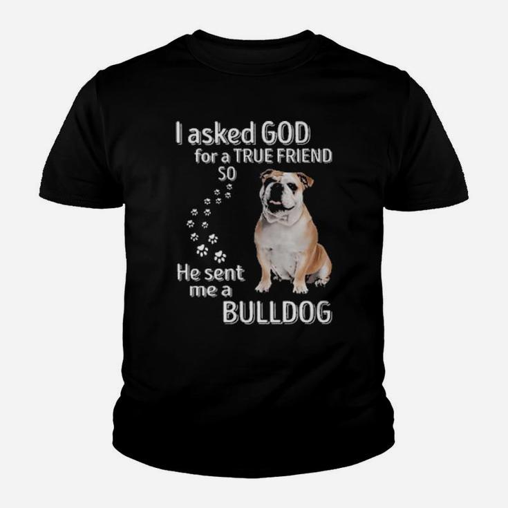 I Asked God For A True Friend So He Sent Me A Bulldog Youth T-shirt