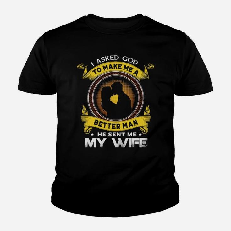 I Asked God To Make Me A Better Man He Sent Me My Wife Youth T-shirt