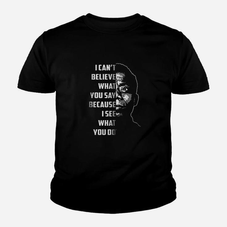 I Can Not Believe What You Say Because I See What You Do Youth T-shirt