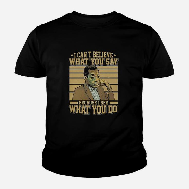 I Cant Believe What You Say Because I See What You Do Youth T-shirt