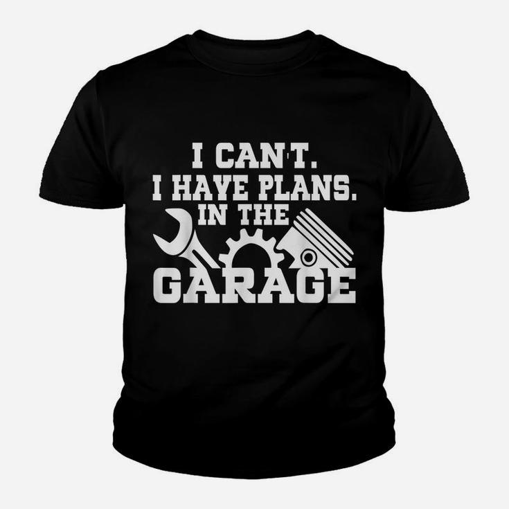 I Cant I Have Plans In The Garage Shirt Car Repair Mechanic Youth T-shirt