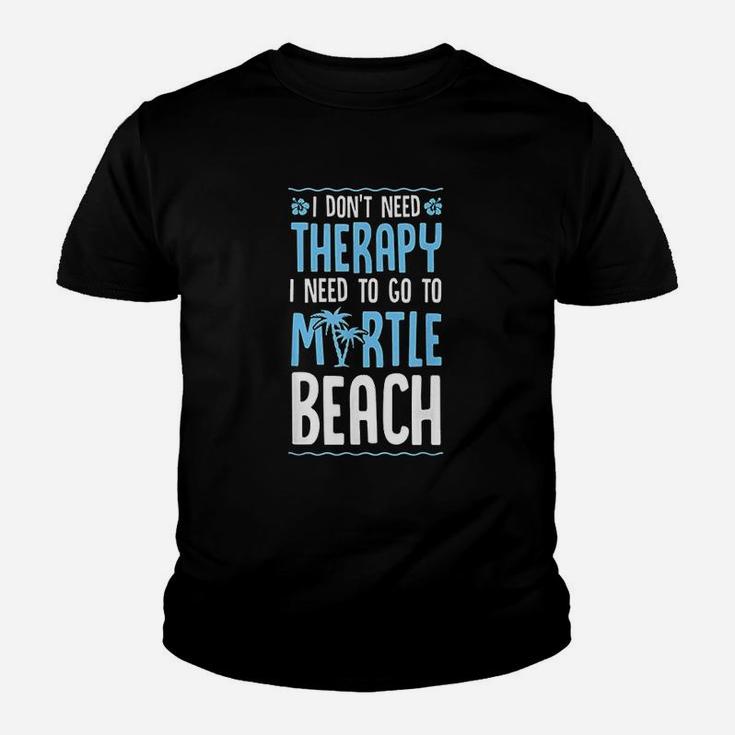 I Do Not Need Therapy I Need To Go To Myrtle Beach Youth T-shirt